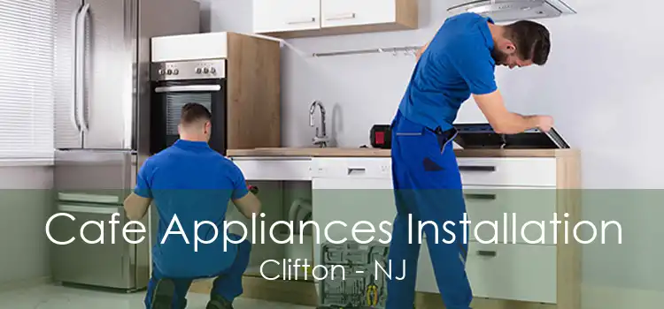 Cafe Appliances Installation Clifton - NJ