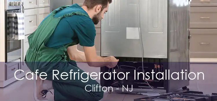 Cafe Refrigerator Installation Clifton - NJ