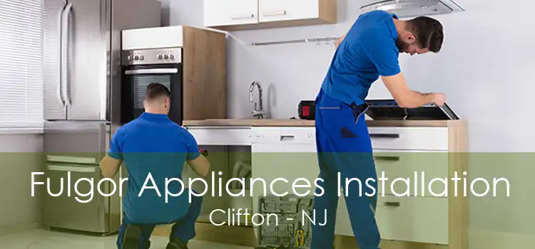 Fulgor Appliances Installation Clifton - NJ